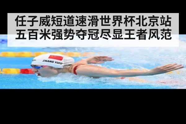 任子威短道速滑世界杯北京站五百米强势夺冠尽显王者风范