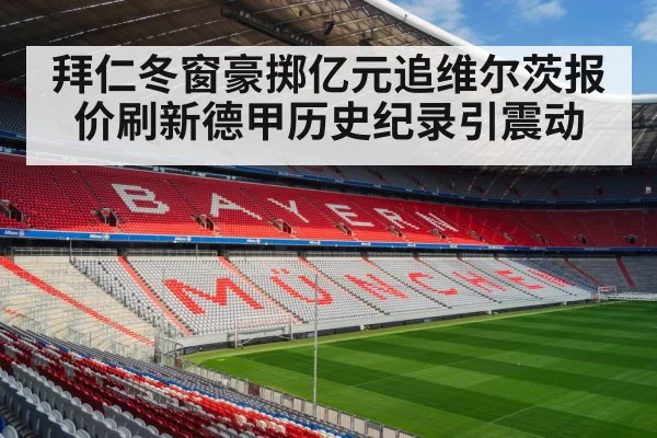拜仁冬窗豪掷亿元追维尔茨报价刷新德甲历史纪录引震动